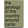 The Geology Of The Country Around Carlis by Thomas Vincent Holmes