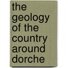 The Geology Of The Country Around Dorche door Clement Reid