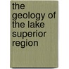 The Geology Of The Lake Superior Region by Charles Richard Van Hise