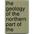 The Geology Of The Northern Part Of The