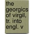 The Georgics Of Virgil, Tr. Into Engl. V