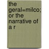 The Geral=Milco; Or The Narrative Of A R by A.R. Middletoun Payne.