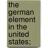 The German Element In The United States; door Albert Bernhardt Faust