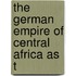 The German Empire Of Central Africa As T