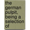 The German Pulpit, Being A Selection Of door Richard Baker
