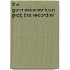 The German-American Plot; The Record Of door Frederic William Wile