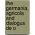 The Germania, Agricola And Dialogus De O