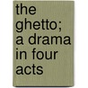 The Ghetto; A Drama In Four Acts door Herman Heijermans