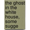 The Ghost In The White House, Some Sugge door Gerald Stanley Lee
