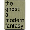 The Ghost; A Modern Fantasy door Arnold Bennettt