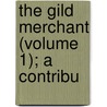 The Gild Merchant (Volume 1); A Contribu by Charles Gross