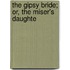 The Gipsy Bride; Or, The Miser's Daughte