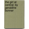 The Girl At Central; By Geraldine Bonner by Geraldine Bonner