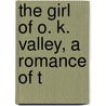 The Girl Of O. K. Valley, A Romance Of T door Robert Watson