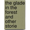 The Glade In The Forest And Other Storie door Stephen Lucius Gwynn