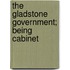 The Gladstone Government; Being Cabinet