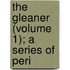 The Gleaner (Volume 1); A Series Of Peri