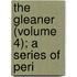 The Gleaner (Volume 4); A Series Of Peri