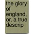 The Glory Of England, Or, A True Descrip