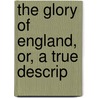 The Glory Of England, Or, A True Descrip door Thomas Gainsford