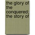 The Glory Of The Conquered; The Story Of