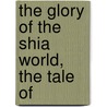 The Glory Of The Shia World, The Tale Of door Percy Molesworth Sykes
