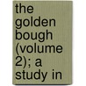 The Golden Bough (Volume 2); A Study In by Sir James George Frazer