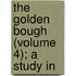 The Golden Bough (Volume 4); A Study In