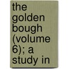 The Golden Bough (Volume 6); A Study In by Sir James George Frazer
