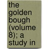 The Golden Bough (Volume 8); A Study In by Sir James George Frazer