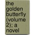The Golden Butterfly (Volume 2); A Novel