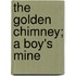 The Golden Chimney; A Boy's Mine