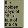 The Golden Days Of '49, A Tale Of The Ca by Kirk Munroe