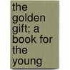 The Golden Gift; A Book For The Young by Harrison Weir