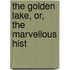 The Golden Lake, Or, The Marvellous Hist