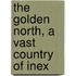 The Golden North, A Vast Country Of Inex