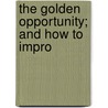The Golden Opportunity; And How To Impro door William Weldon Champneys