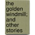 The Golden Windmill; And Other Stories