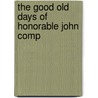 The Good Old Days Of Honorable John Comp door W.H. Carey