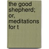 The Good Shepherd; Or, Meditations For T door William Edward Heygate