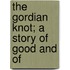 The Gordian Knot; A Story Of Good And Of