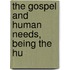 The Gospel And Human Needs, Being The Hu
