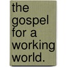 The Gospel For A Working World. by Harry Frederick Ward