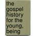 The Gospel History For The Young, Being