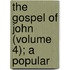 The Gospel Of John (Volume 4); A Popular