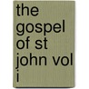 The Gospel Of St John Vol I by Marcus Dodsm