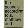The Gospels According To S. Matthew And door The Dean of Ely