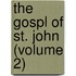 The Gospl Of St. John (Volume 2)