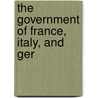 The Government Of France, Italy, And Ger door A. Lawrence Lowell