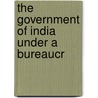 The Government Of India Under A Bureaucr door John Dickinson